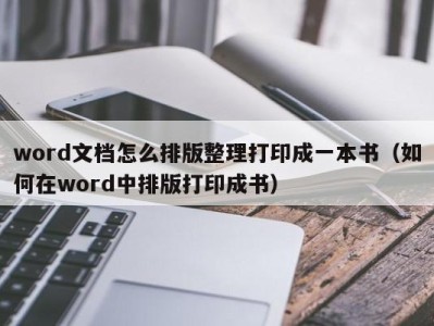 济南word文档怎么排版整理打印成一本书（如何在word中排版打印成书）