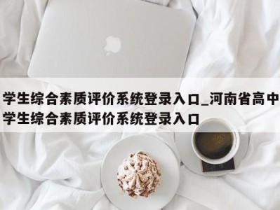 济南学生综合素质评价系统登录入口_河南省高中学生综合素质评价系统登录入口 