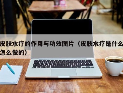 济南皮肤水疗的作用与功效图片（皮肤水疗是什么怎么做的）