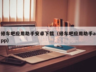 济南修车吧应用助手安卓下载（修车吧应用助手app）