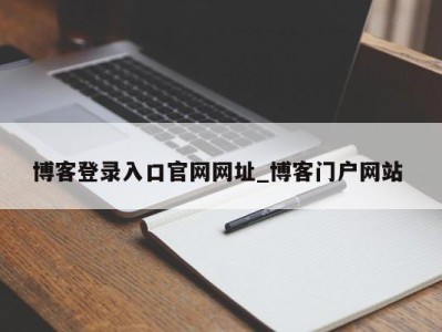 济南博客登录入口官网网址_博客门户网站 