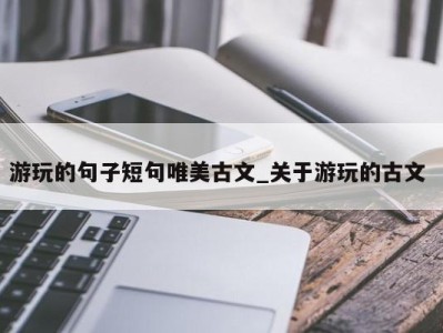 济南游玩的句子短句唯美古文_关于游玩的古文 