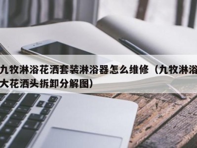 济南九牧淋浴花洒套装淋浴器怎么维修（九牧淋浴大花洒头拆卸分解图）