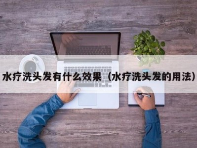 济南水疗洗头发有什么效果（水疗洗头发的用法）