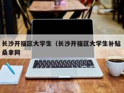 济南长沙开福区大学生（长沙开福区大学生补贴 桑拿网