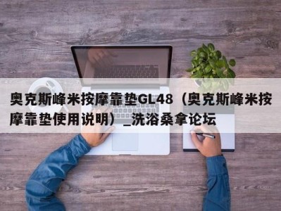 济南奥克斯峰米按摩靠垫GL48（奥克斯峰米按摩靠垫使用说明）_洗浴桑拿论坛