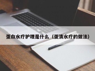 济南蛋白水疗护理是什么（蛋清水疗的做法）