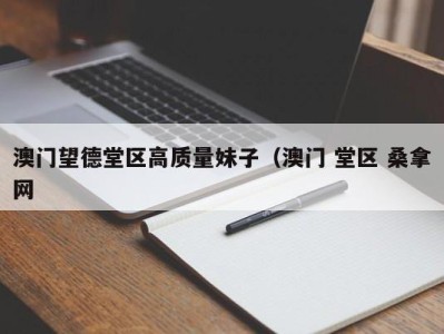 济南澳门望德堂区高质量妹子（澳门 堂区 桑拿网