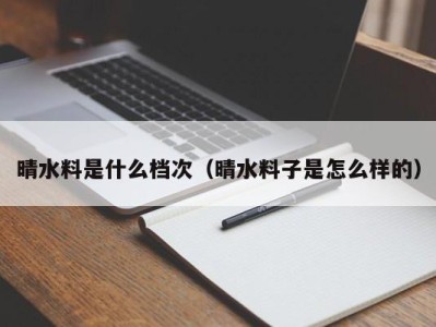 济南晴水料是什么档次（晴水料子是怎么样的）