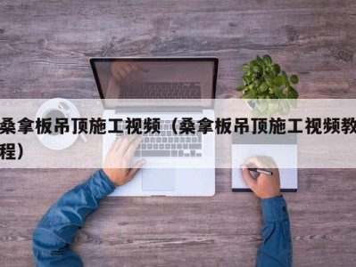 济南桑拿板吊顶施工视频（桑拿板吊顶施工视频教程）