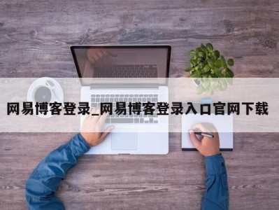 济南网易博客登录_网易博客登录入口官网下载 