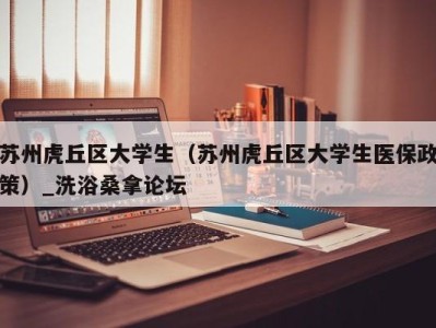 济南苏州虎丘区大学生（苏州虎丘区大学生医保政策）_洗浴桑拿论坛