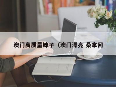 济南澳门高质量妹子（澳门漂亮 桑拿网