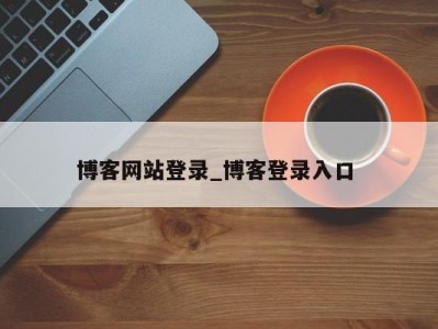 济南博客网站登录_博客登录入口 