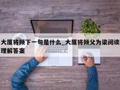 济南大厦将倾下一句是什么_大厦将倾父为梁阅读理解答案 