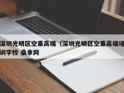 济南深圳光明区空乘高端（深圳光明区空乘高端培训学校 桑拿网