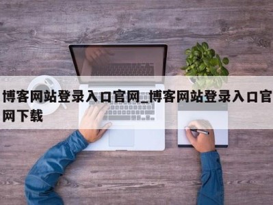 济南博客网站登录入口官网_博客网站登录入口官网下载 