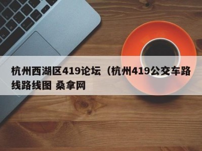 济南杭州西湖区419论坛（杭州419公交车路线路线图 桑拿网