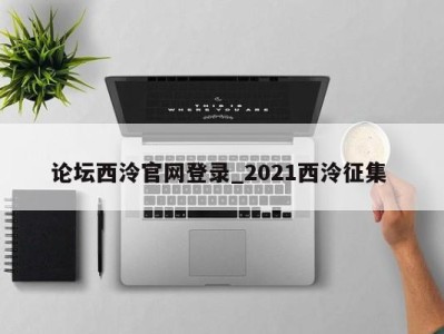 济南论坛西泠官网登录_2021西泠征集 