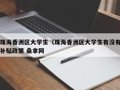 济南珠海香洲区大学生（珠海香洲区大学生有没有补贴政策 桑拿网