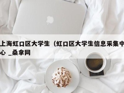 济南上海虹口区大学生（虹口区大学生信息采集中心 _桑拿网