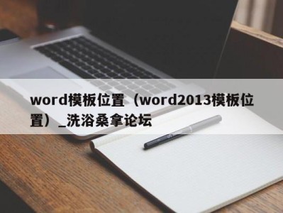 济南word模板位置（word2013模板位置）_洗浴桑拿论坛