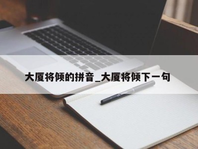 济南大厦将倾的拼音_大厦将倾下一句 