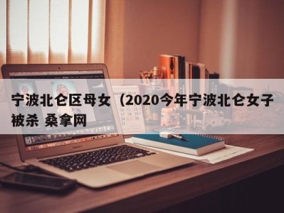 济南宁波北仑区母女（2020今年宁波北仑女子被杀 桑拿网