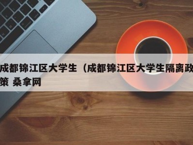 济南成都锦江区大学生（成都锦江区大学生隔离政策 桑拿网