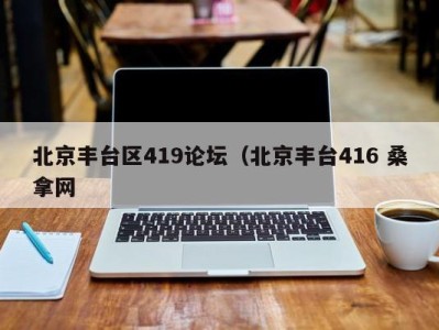 济南北京丰台区419论坛（北京丰台416 桑拿网