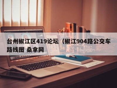 济南台州椒江区419论坛（椒江904路公交车路线图 桑拿网