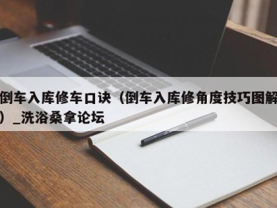 济南倒车入库修车口诀（倒车入库修角度技巧图解）_洗浴桑拿论坛