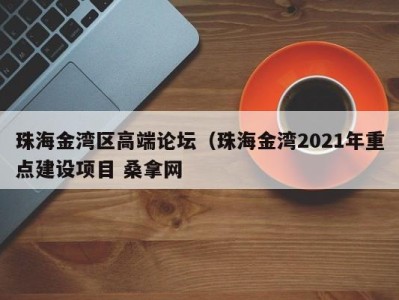 济南珠海金湾区高端论坛（珠海金湾2021年重点建设项目 桑拿网