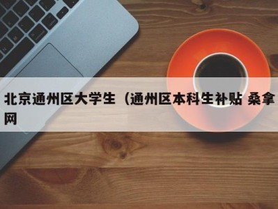 济南北京通州区大学生（通州区本科生补贴 桑拿网