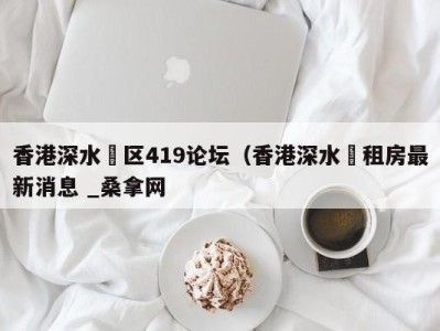 济南香港深水埗区419论坛（香港深水埗租房最新消息 _桑拿网