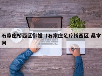 济南石家庄桥西区御姐（石家庄足疗桥西区 桑拿网