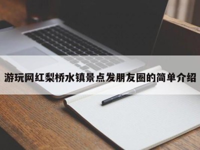 济南游玩网红梨桥水镇景点发朋友圈的简单介绍