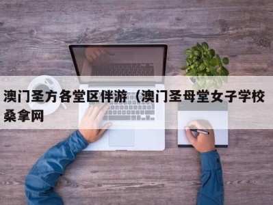 济南澳门圣方各堂区伴游（澳门圣母堂女子学校 桑拿网