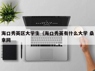 济南海口秀英区大学生（海口秀英有什么大学 桑拿网