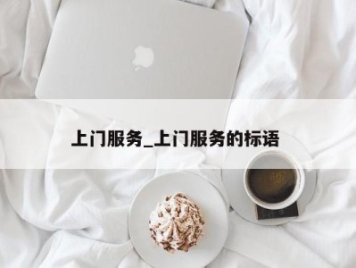 济南上门服务_上门服务的标语 