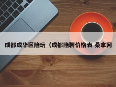 济南成都成华区陪玩（成都陪聊价格表 桑拿网