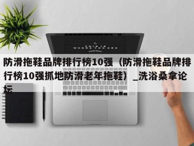 济南防滑拖鞋品牌排行榜10强（防滑拖鞋品牌排行榜10强抓地防滑老年拖鞋）_洗浴桑拿论坛