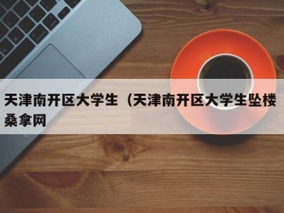 济南天津南开区大学生（天津南开区大学生坠楼 桑拿网