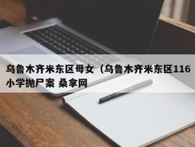 济南乌鲁木齐米东区母女（乌鲁木齐米东区116小学抛尸案 桑拿网