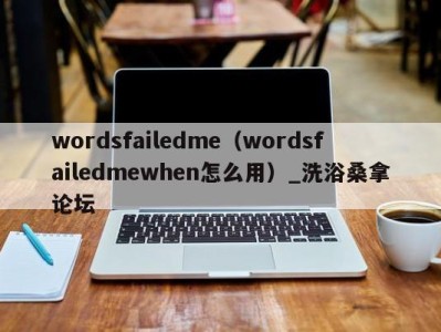 济南wordsfailedme（wordsfailedmewhen怎么用）_洗浴桑拿论坛