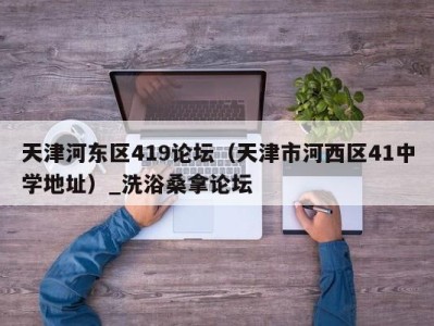 济南天津河东区419论坛（天津市河西区41中学地址）_洗浴桑拿论坛