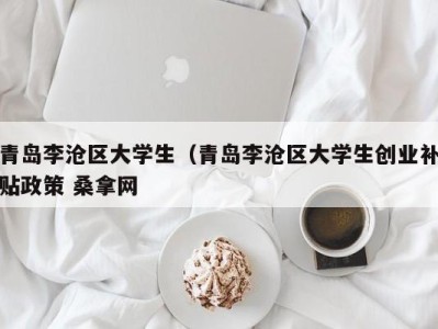 济南青岛李沧区大学生（青岛李沧区大学生创业补贴政策 桑拿网