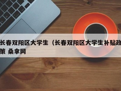 济南长春双阳区大学生（长春双阳区大学生补贴政策 桑拿网