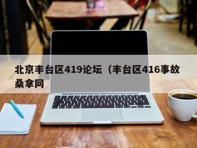 济南北京丰台区419论坛（丰台区416事故 桑拿网