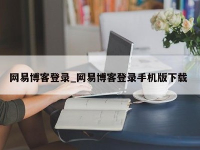 济南网易博客登录_网易博客登录手机版下载 